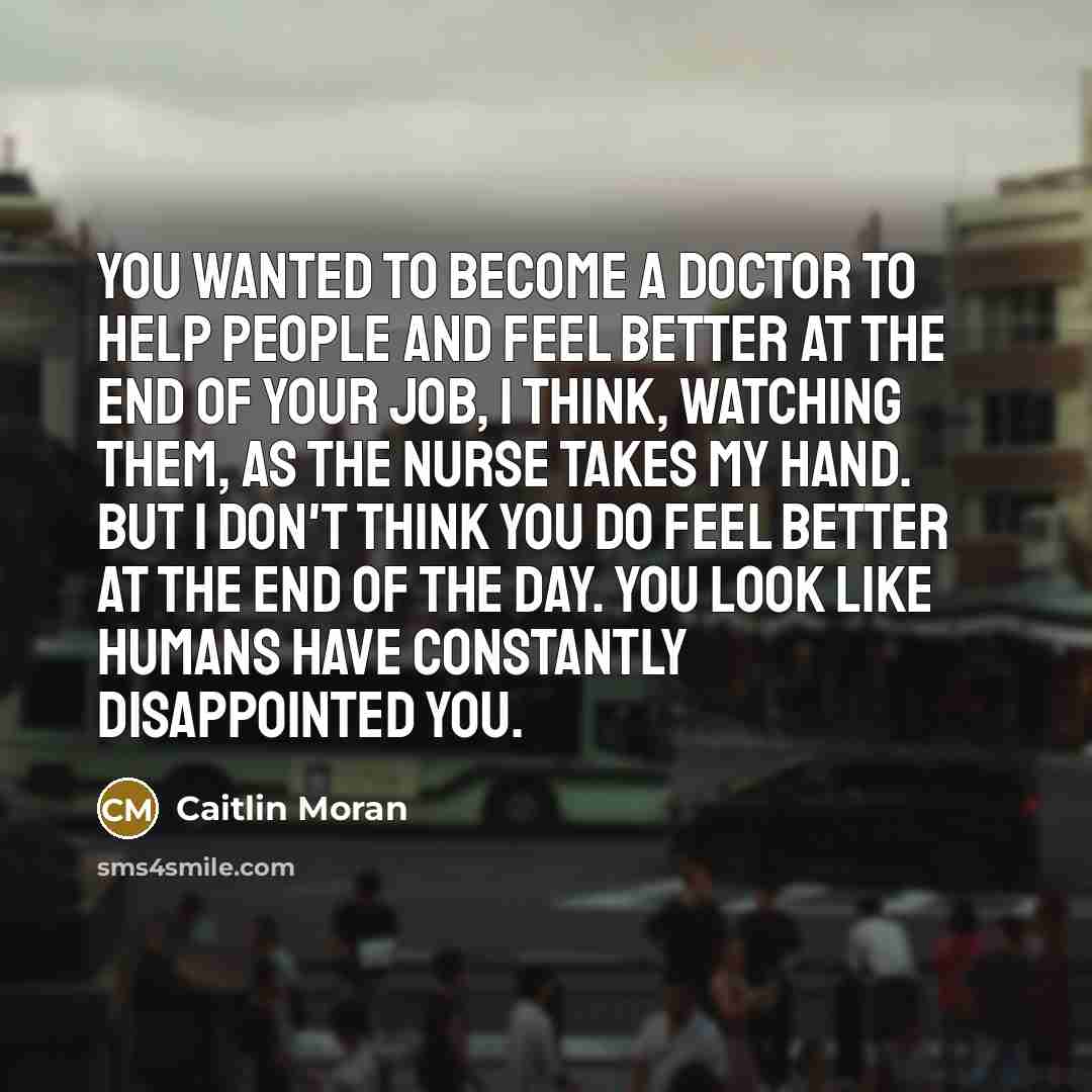 “You wanted to become a doctor to help people and…” quote by Caitlin Moran