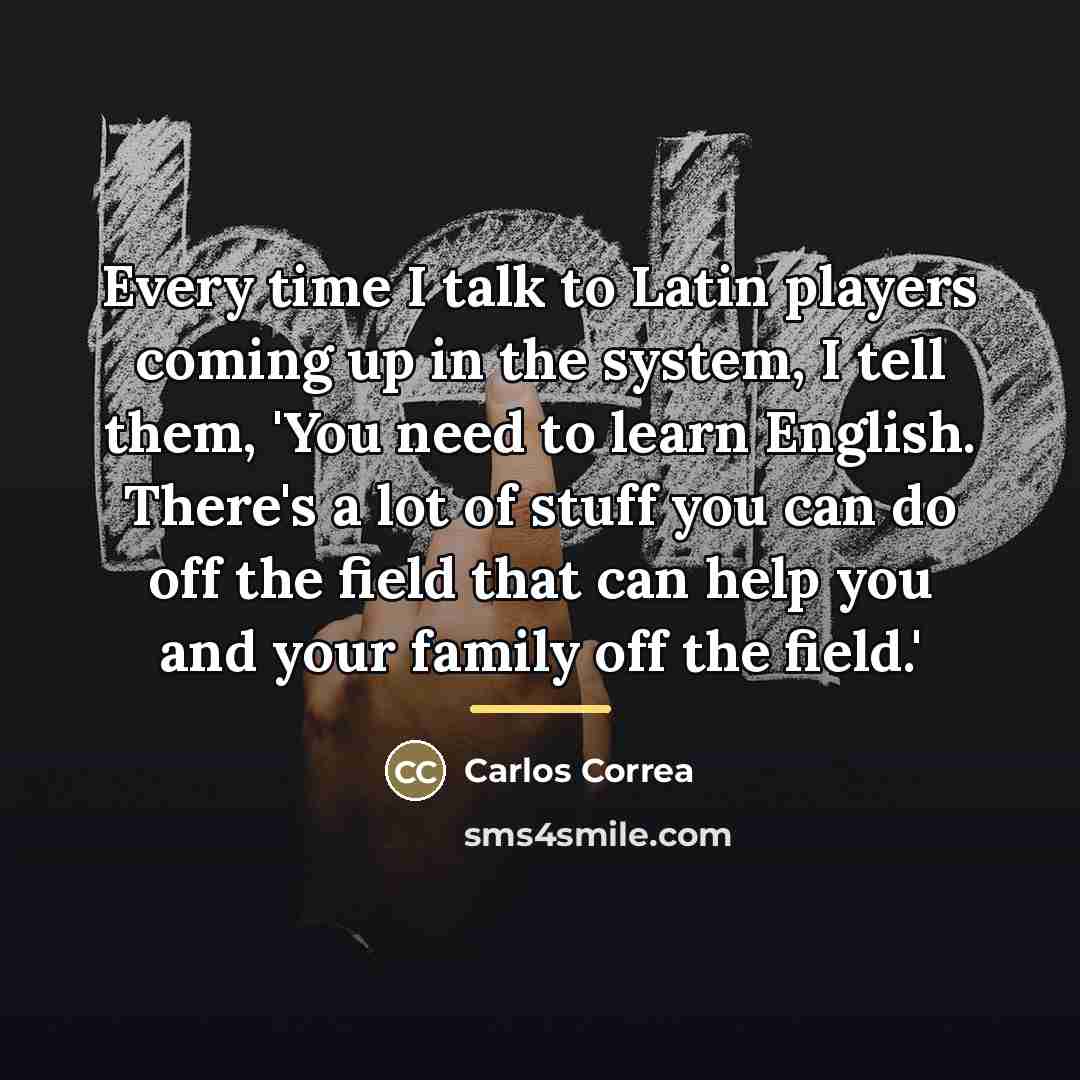 “Every time I talk to Latin players coming up in…” quote by Carlos Correa
