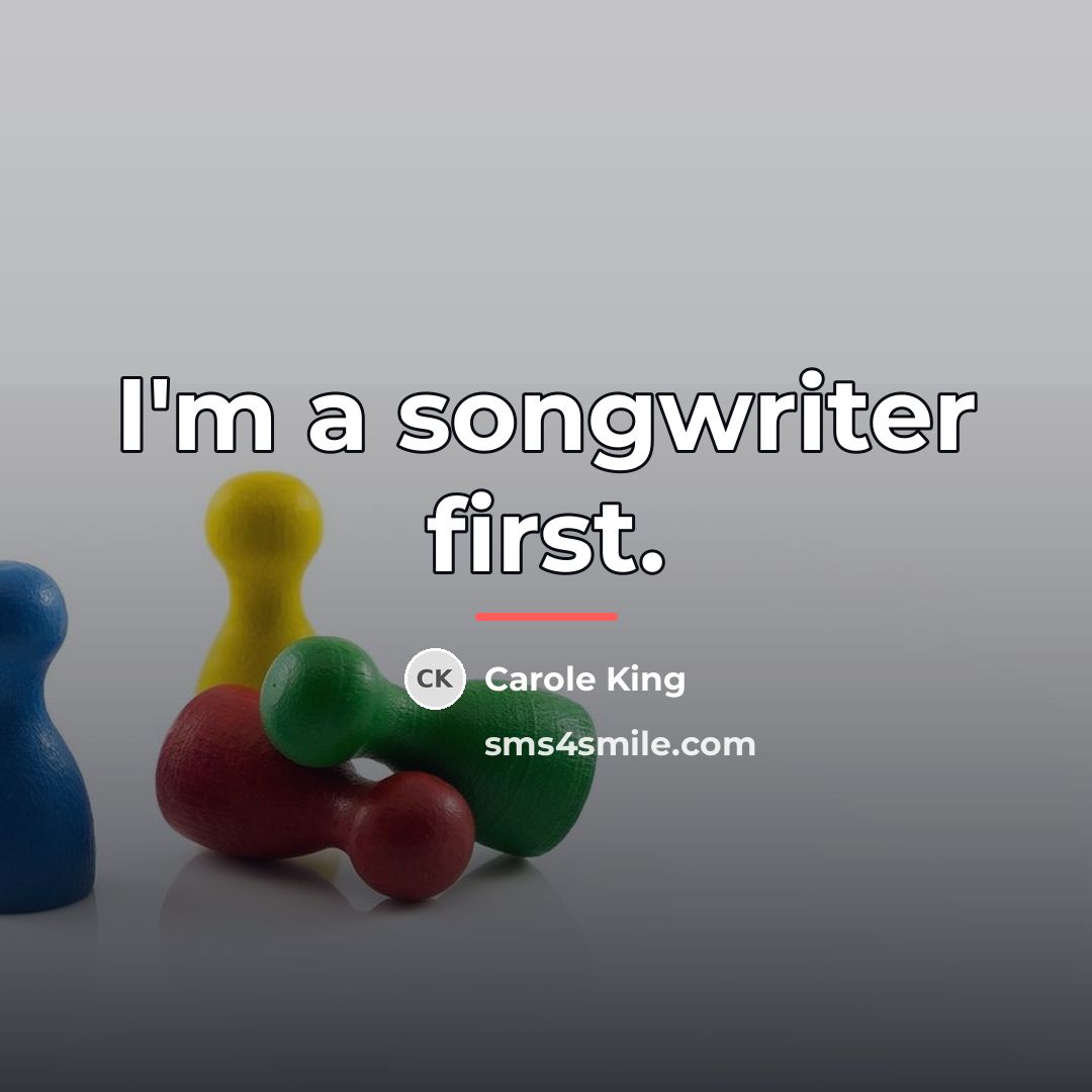 “I'm a songwriter first.…” quote by Carole King