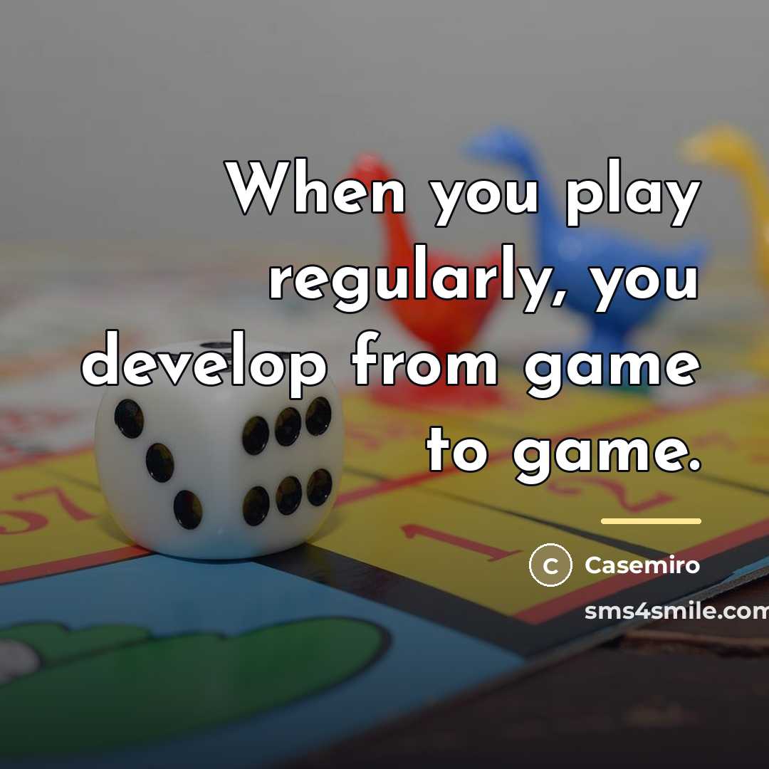 “When you play regularly, you develop from game to game.…” quote by Casemiro