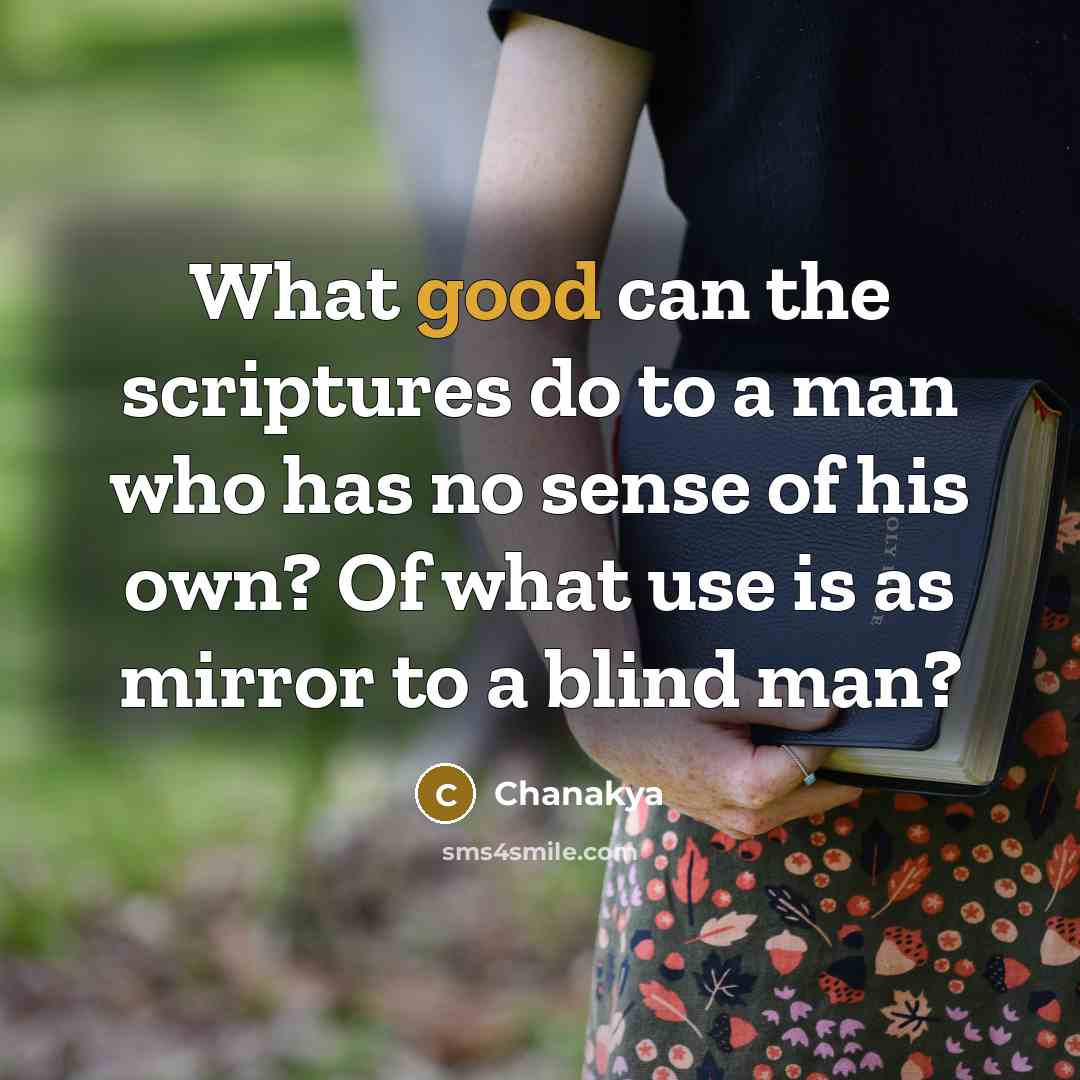 “What good can the scriptures do to a man who…” quote by Chanakya
