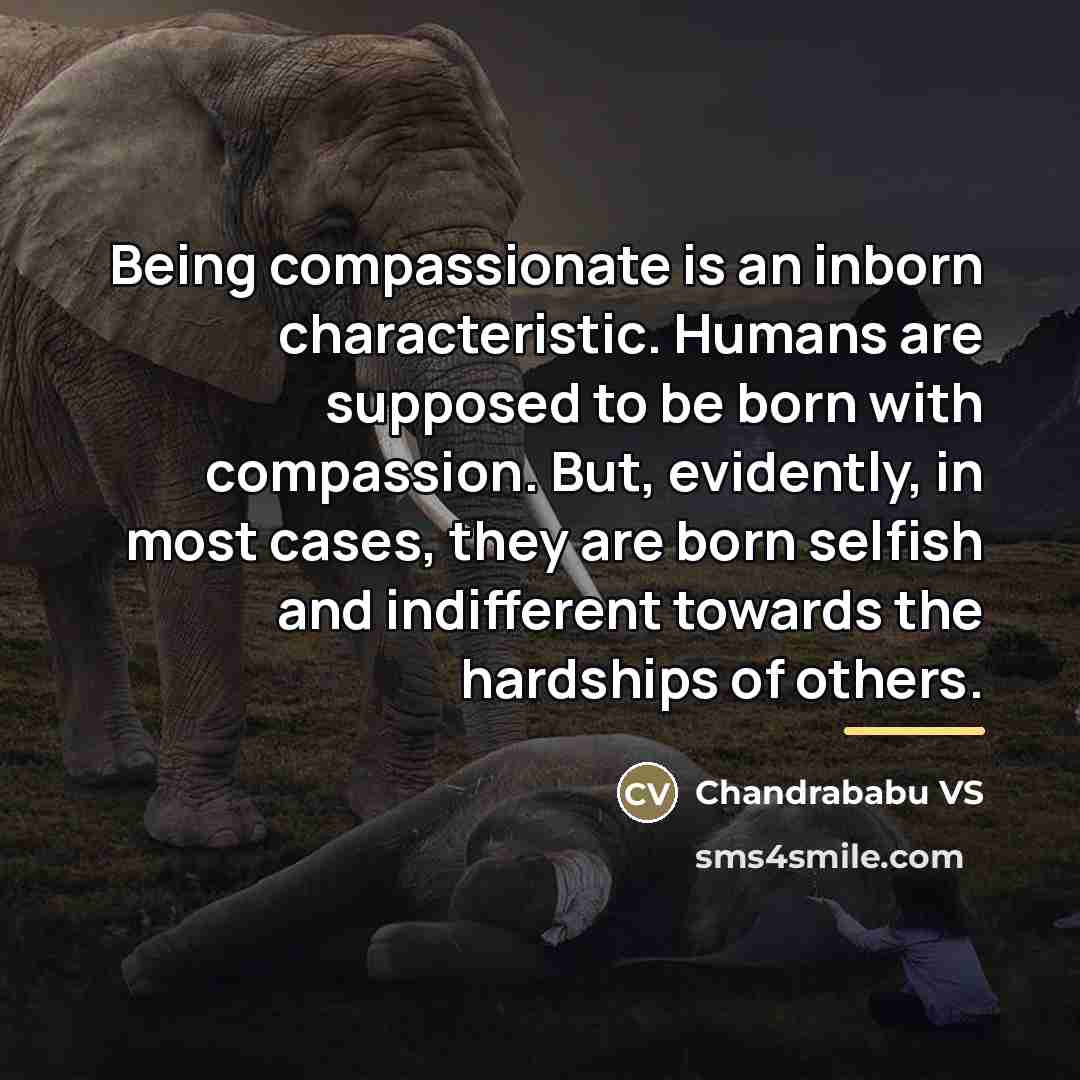 “Being compassionate is an inborn characteristic. Humans are supposed to…” quote by Chandrababu VS