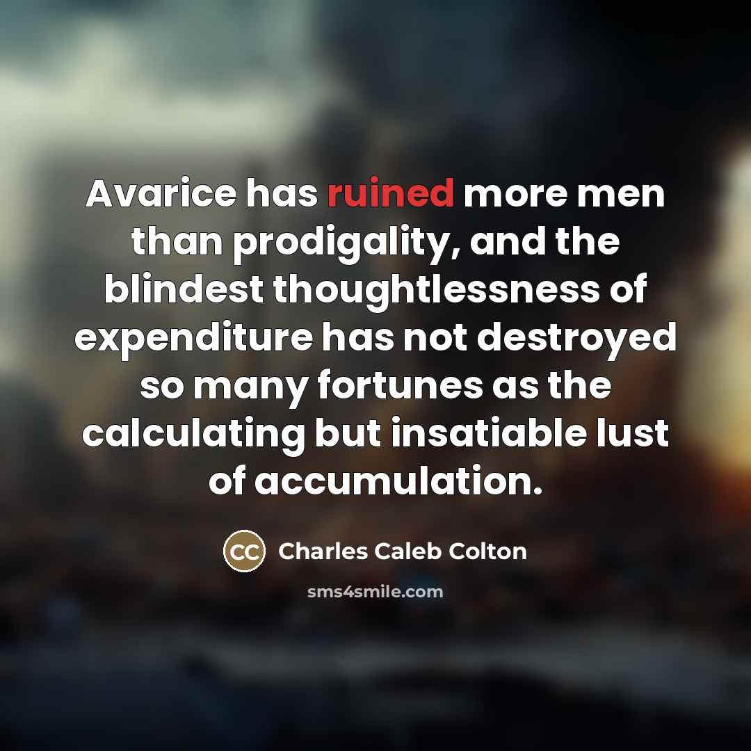 “Avarice has ruined more men than prodigality, and the blindest…” quote by Charles Caleb Colton