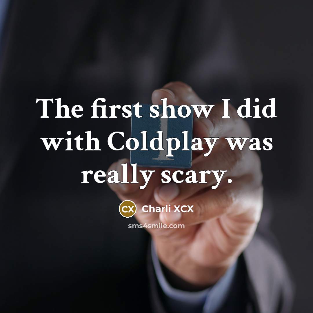 “The first show I did with Coldplay was really scary.…” quote by Charli XCX
