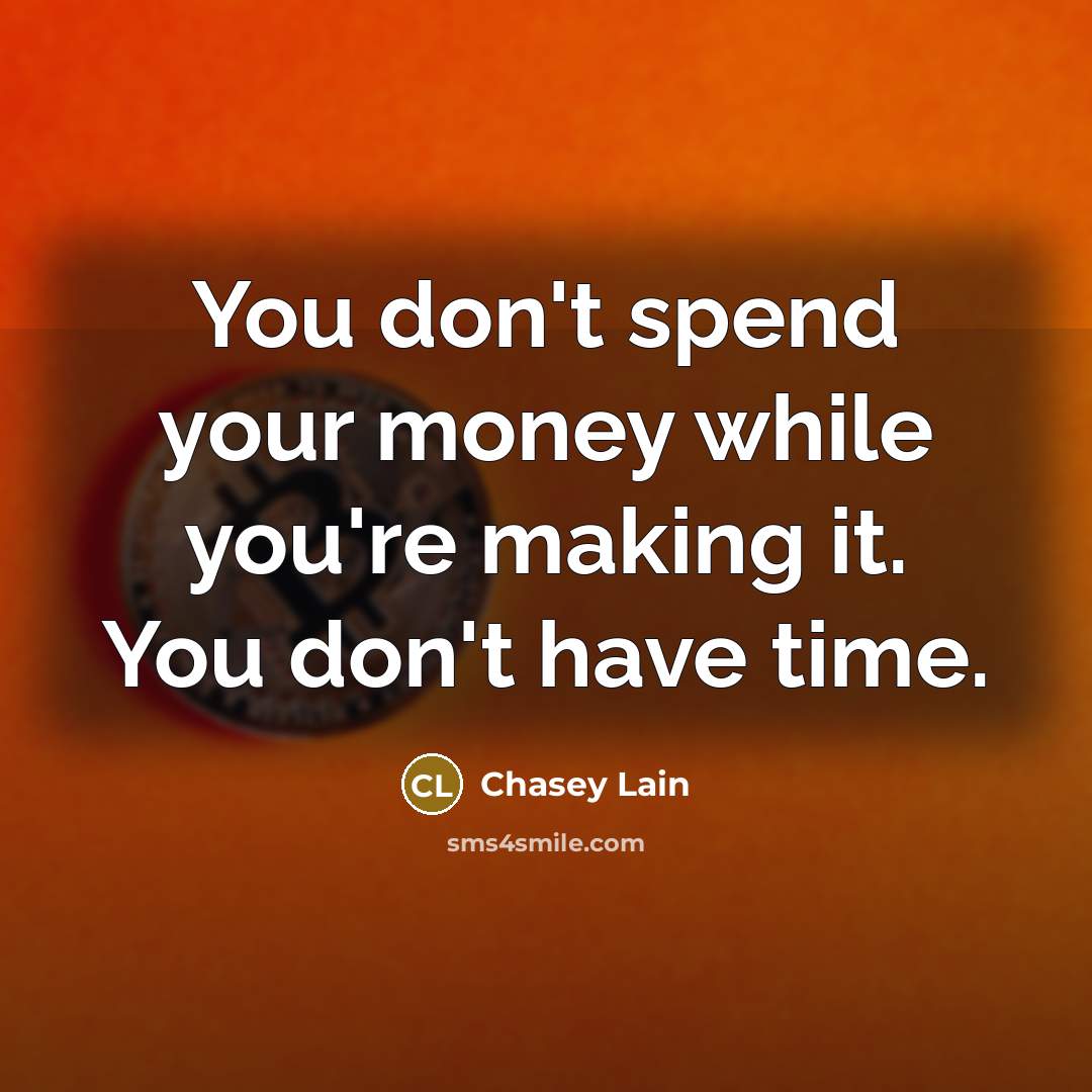 “You don't spend your money while you're making it. You don't have time.” quote by Chasey Lain