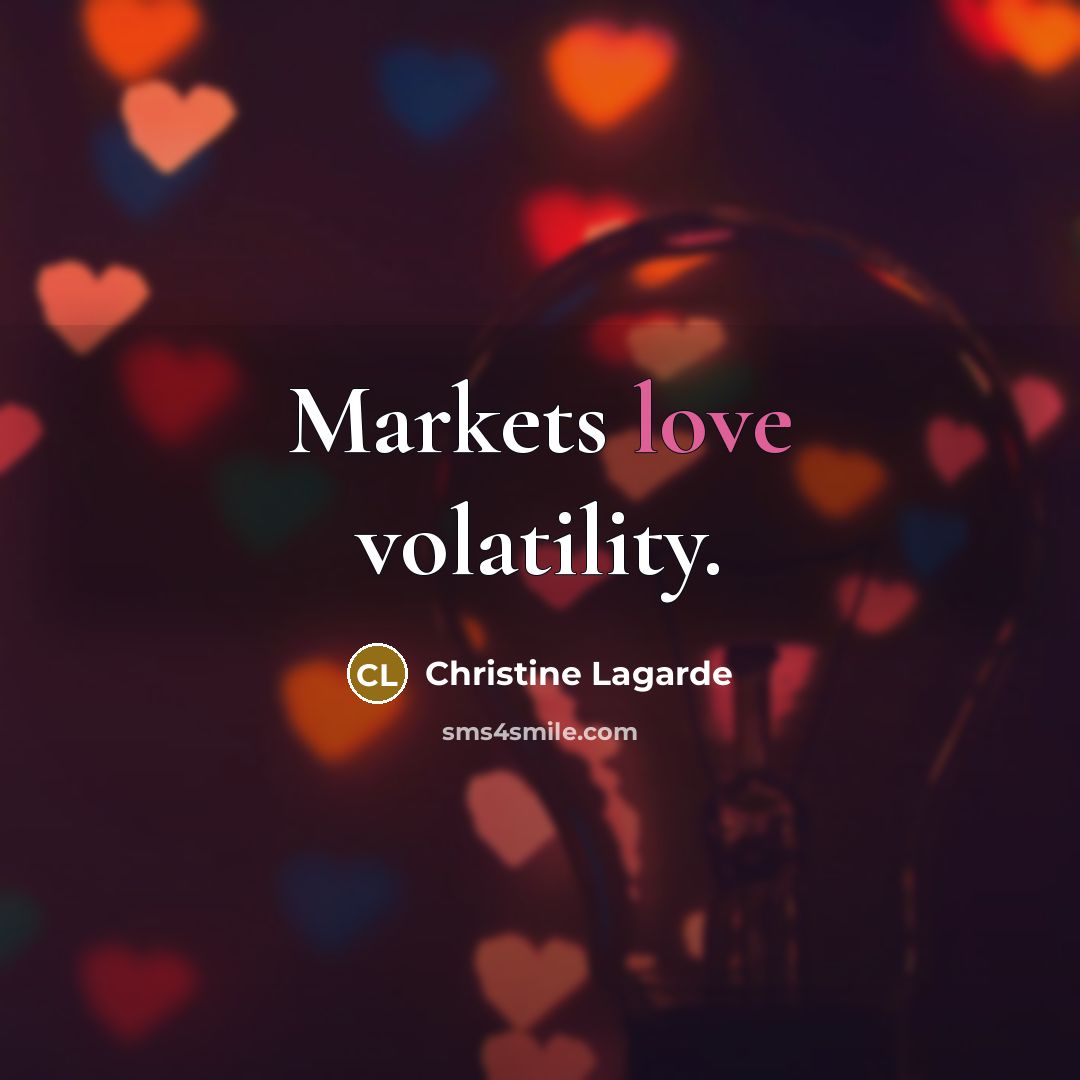 “Markets love volatility.…” quote by Christine Lagarde