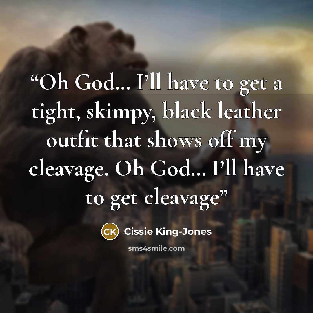“Oh God… I’ll have to get a tight, skimpy, black leather outfit that shows off my cleavage. Oh God… I’ll have to get cleavage” quote by Cissie King-Jones