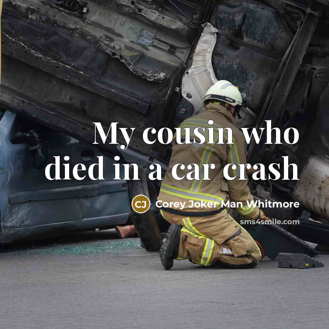 “My cousin who died in a car crash…” quote by Corey Joker Man Whitmore