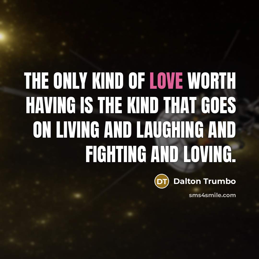“The only kind of love worth having is the kind…” quote by Dalton Trumbo