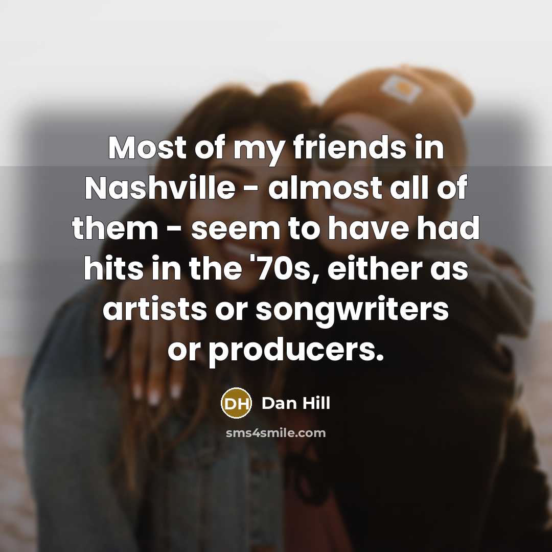 “Most of my friends in Nashville - almost all of…” quote by Dan Hill