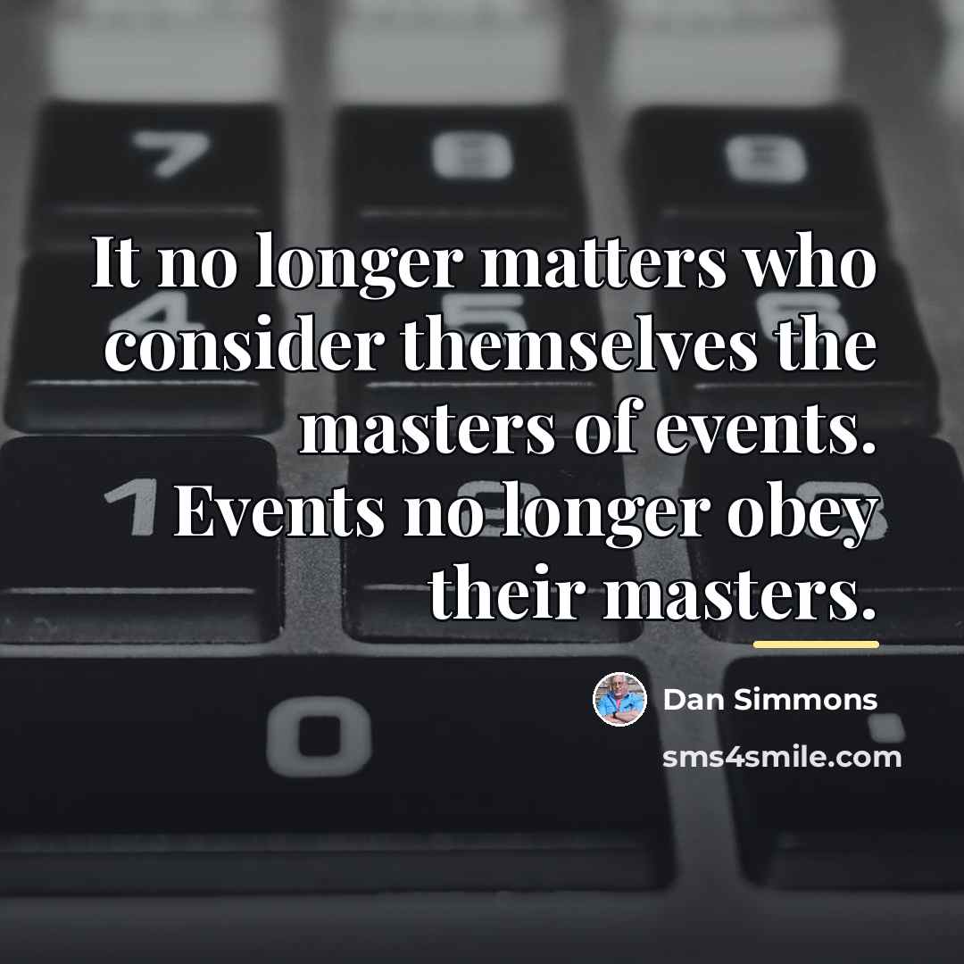 “It no longer matters who consider themselves the masters of…” quote by Dan Simmons