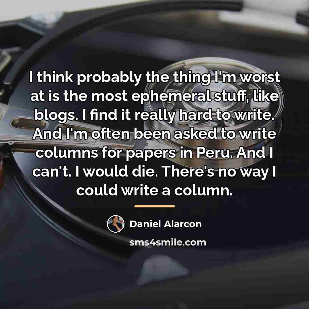 “I think probably the thing I'm worst at is the…” quote by Daniel Alarcon