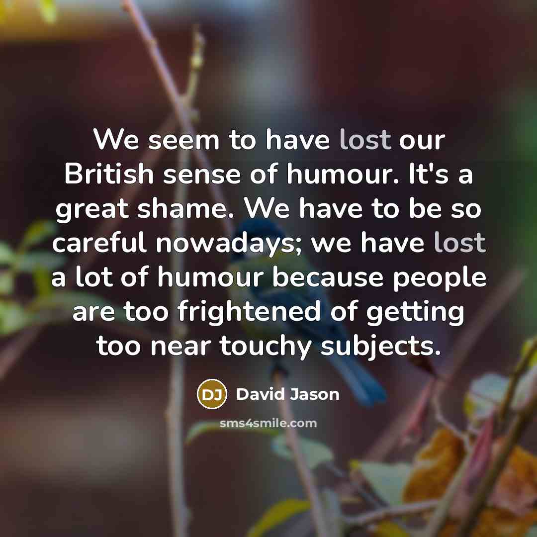 “We seem to have lost our British sense of humour.…” quote by David Jason