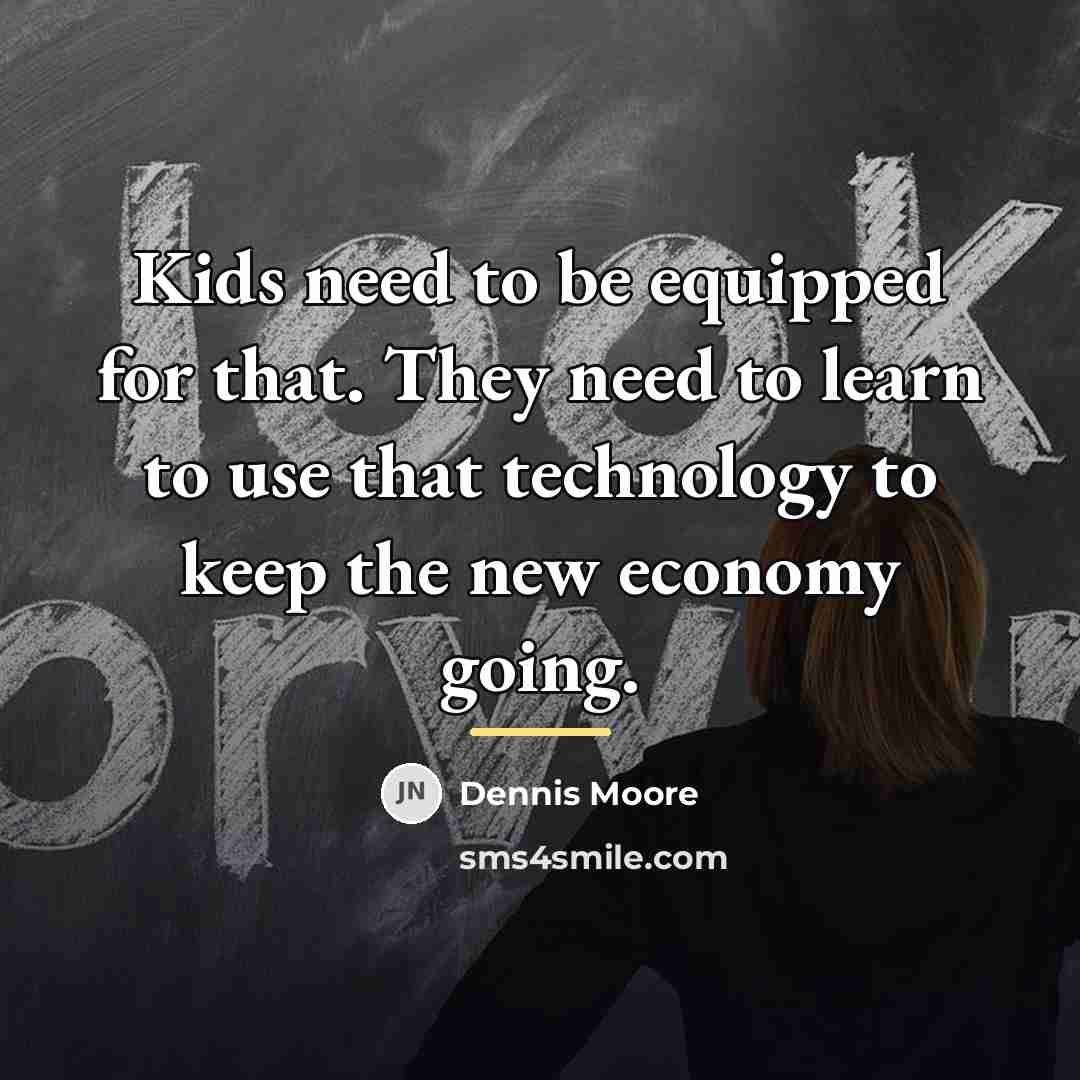 “Kids need to be equipped for that. They need to…” quote by Dennis Moore