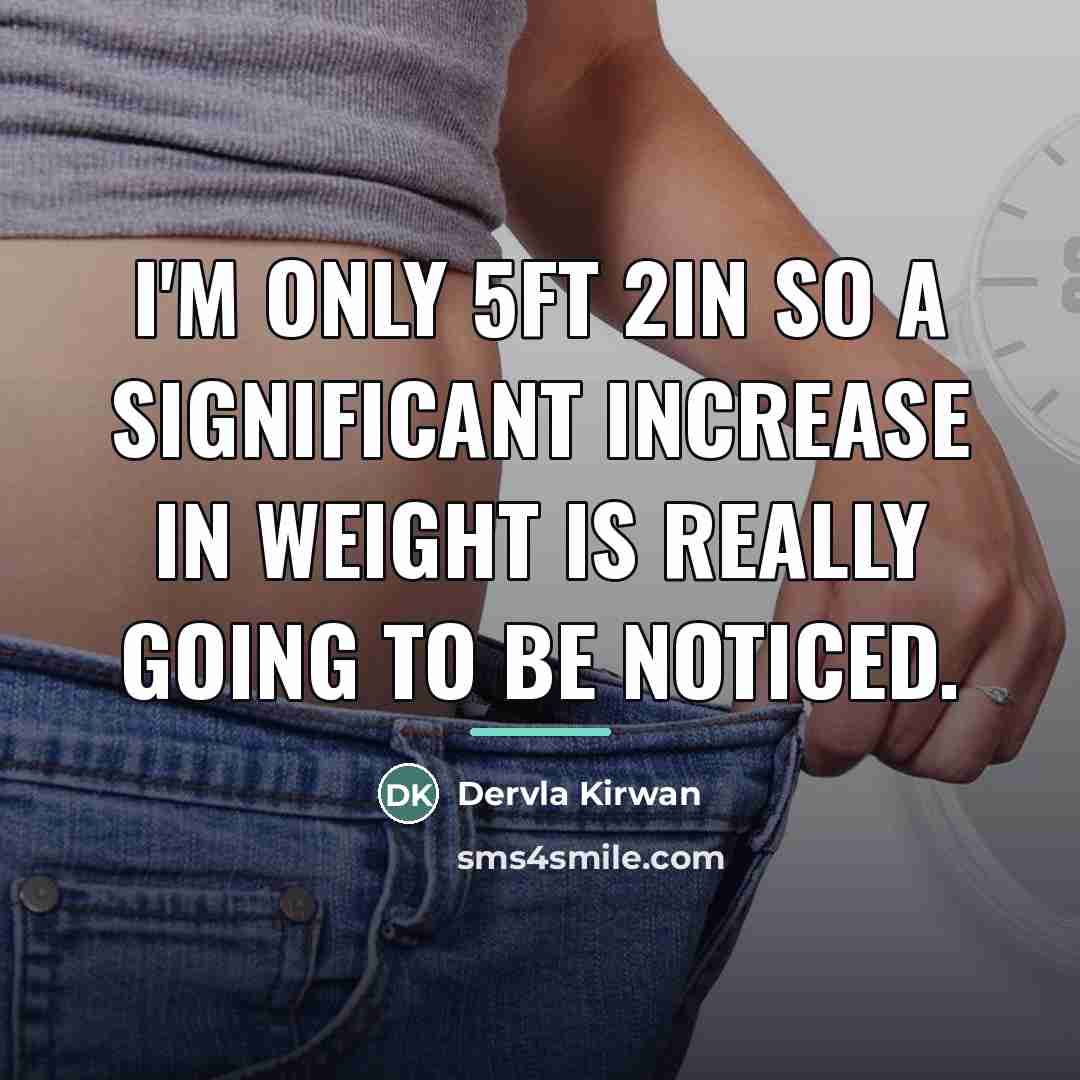 “I'm only 5ft 2in so a significant increase in weight…” quote by Dervla Kirwan