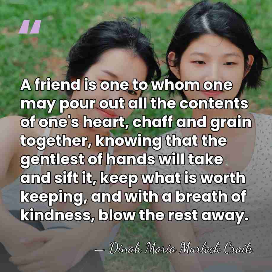 A friend is one to whom one may pour out all the&hellip; - Dinah Maria Murlock Craik