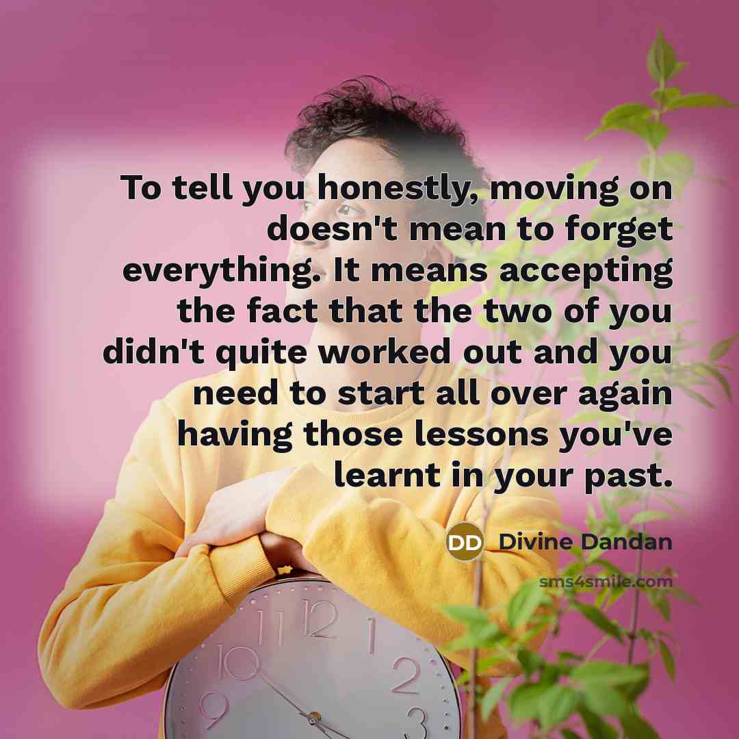 “To tell you honestly, moving on doesn't mean to forget…” quote by Divine Dandan