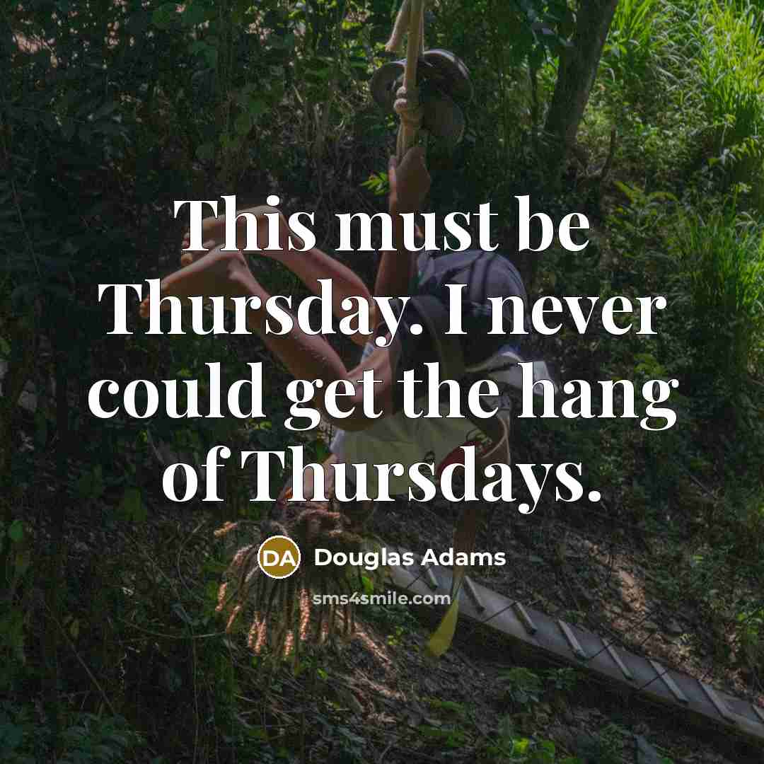 “This must be Thursday. I never could get the hang of Thursdays.” quote by Douglas Adams