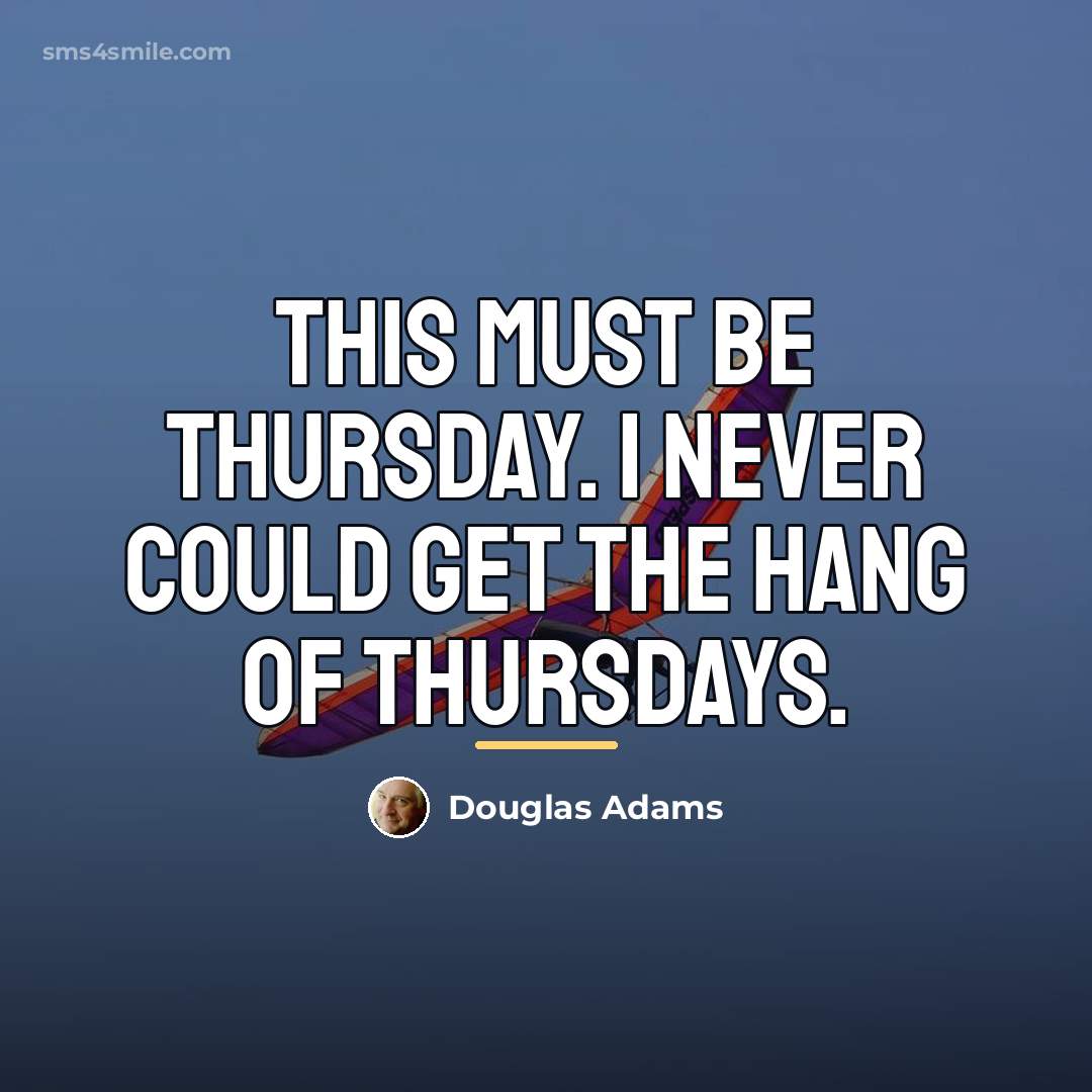 “This must be Thursday. I never could get the hang…” quote by Douglas Adams