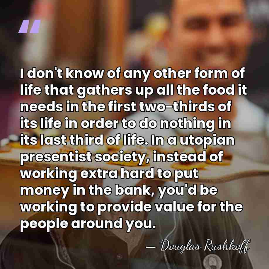 I don't know of any other form of life that gathers up&hellip; - Douglas Rushkoff