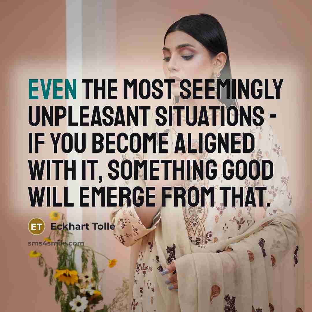 “Even the most seemingly unpleasant situations - if you become…” quote by Eckhart Tolle