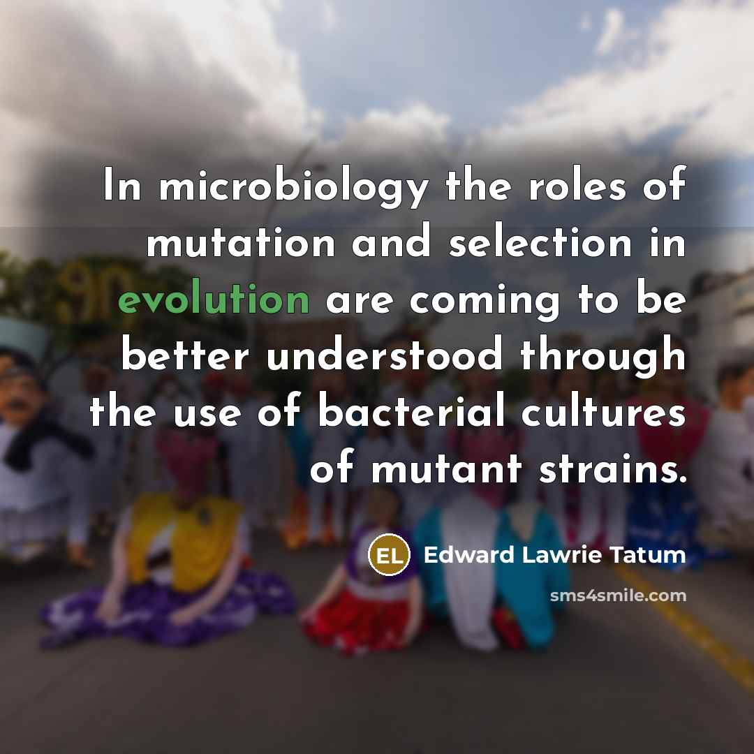 “In microbiology the roles of mutation and selection in evolution…” quote by Edward Lawrie Tatum