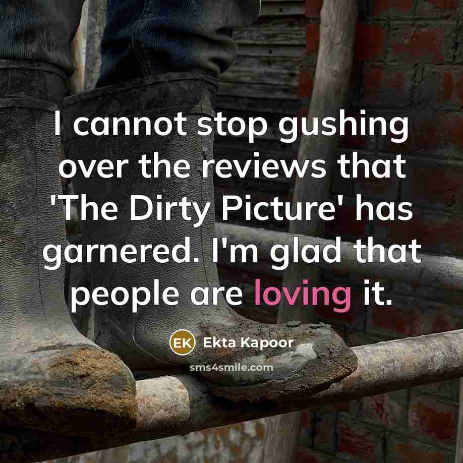 “I cannot stop gushing over the reviews that 'The Dirty…” quote by Ekta Kapoor