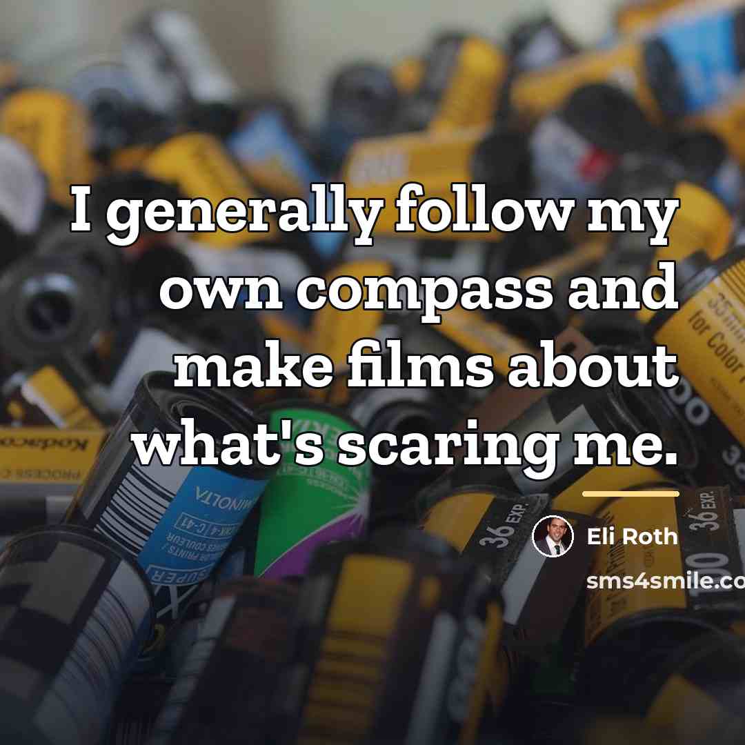 “I generally follow my own compass and make films about…” quote by Eli Roth