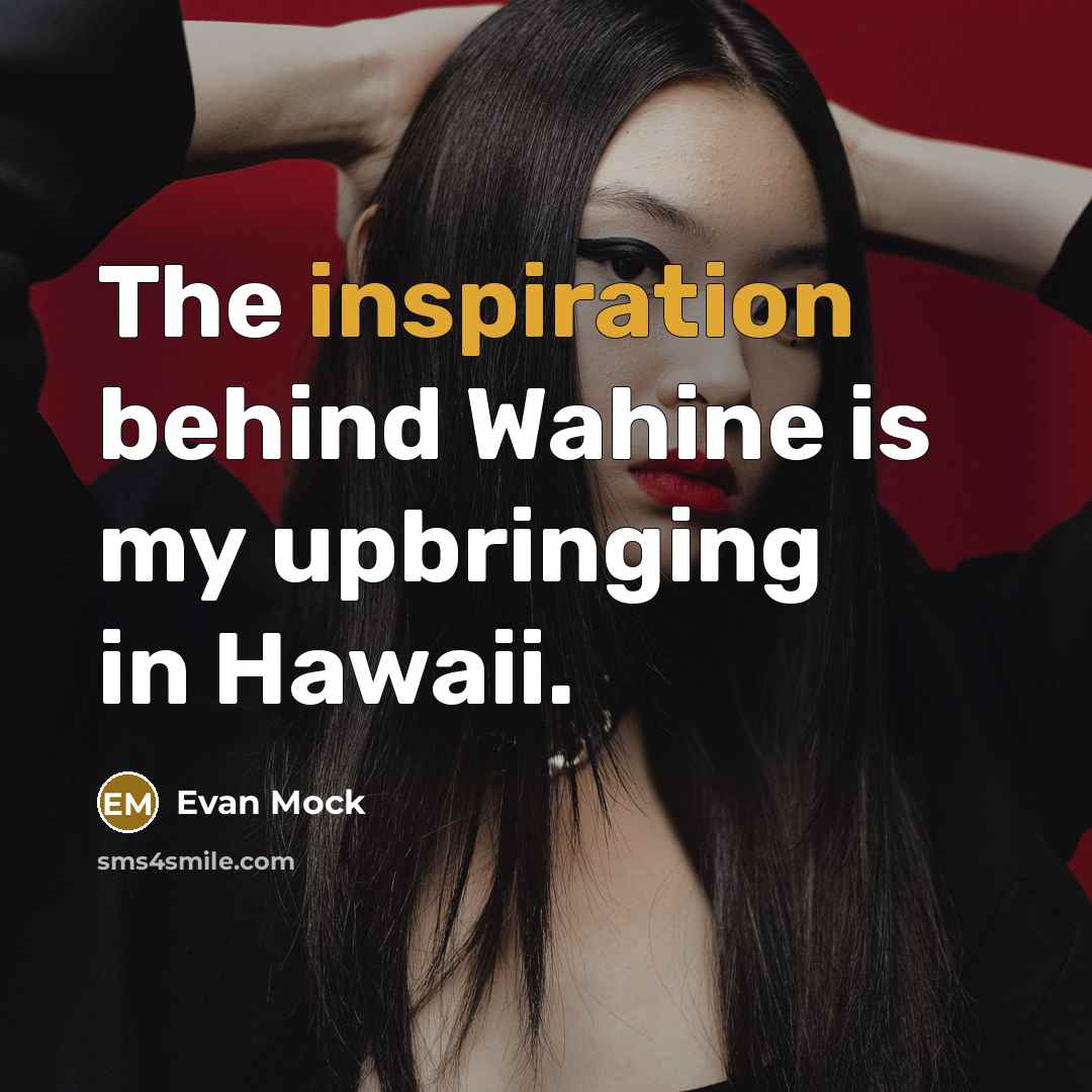 “The inspiration behind Wahine is my upbringing in Hawaii.…” quote by Evan Mock