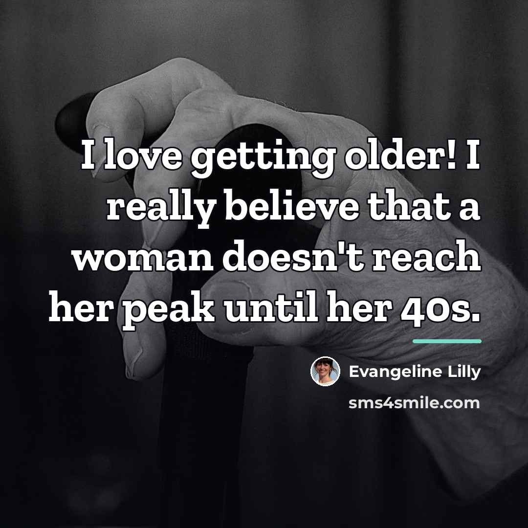 “I love getting older! I really believe that a woman…” quote by Evangeline Lilly