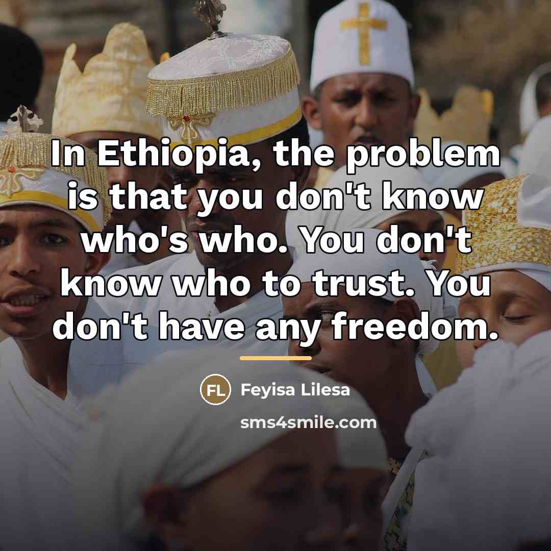 “In Ethiopia, the problem is that you don't know who's…” quote by Feyisa Lilesa