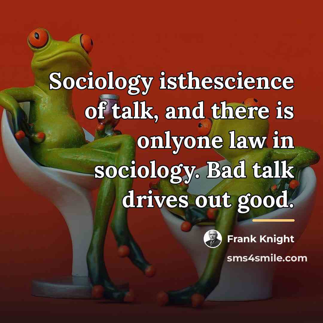 “Sociology isthescience of talk, and there is onlyone law in…” quote by Frank Knight