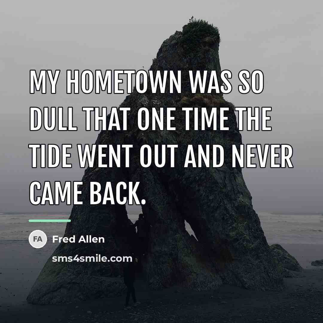 “My hometown was so dull that one time the tide…” quote by Fred Allen