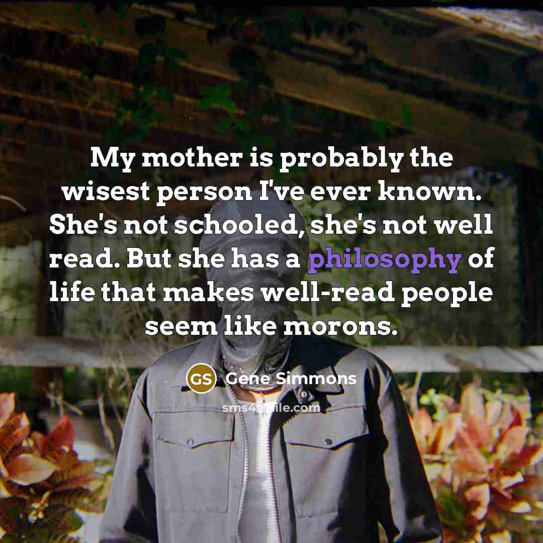 “My mother is probably the wisest person I've ever known.…” quote by Gene Simmons