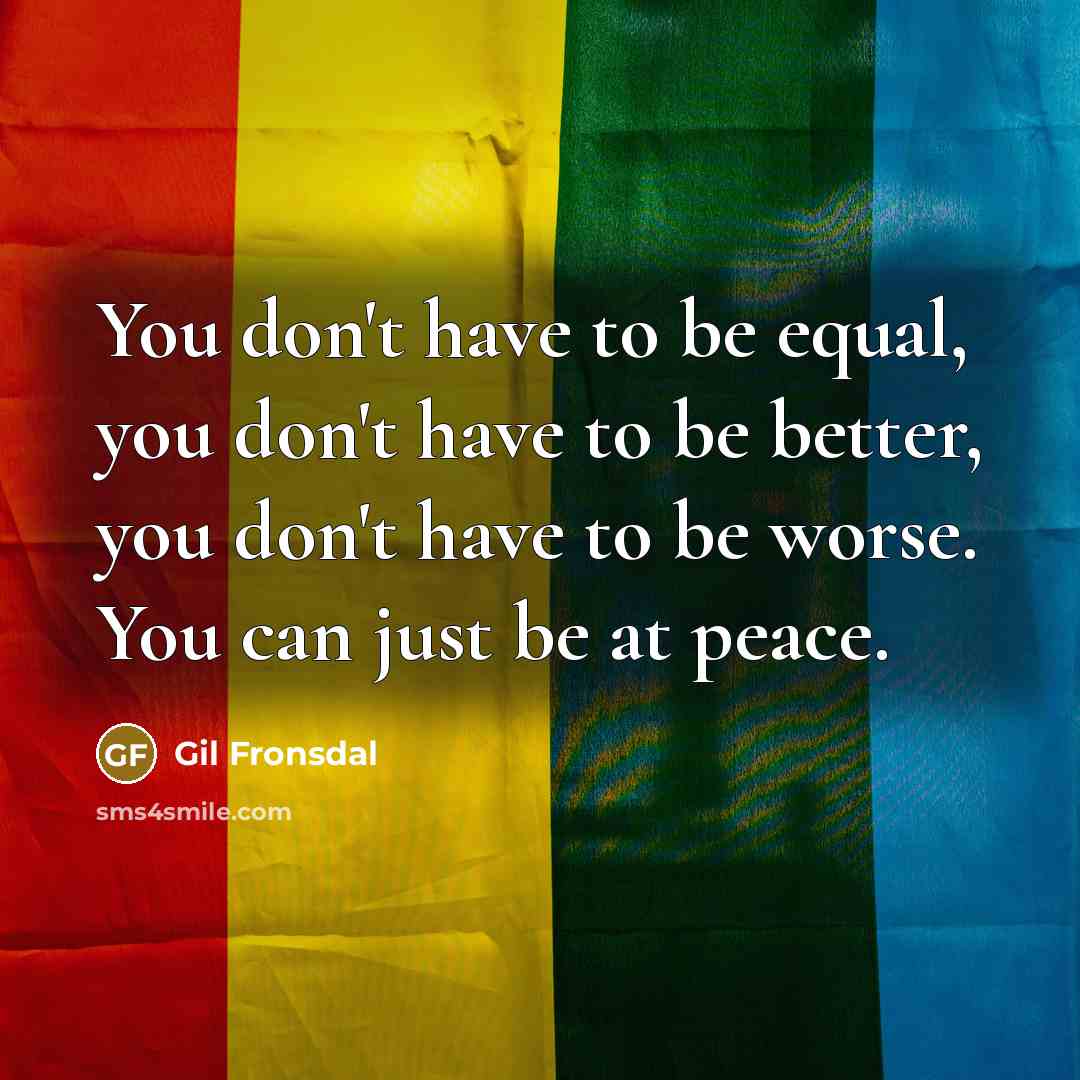 “You don't have to be equal, you don't have to…” quote by Gil Fronsdal