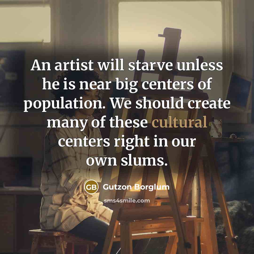 “An artist will starve unless he is near big centers…” quote by Gutzon Borglum
