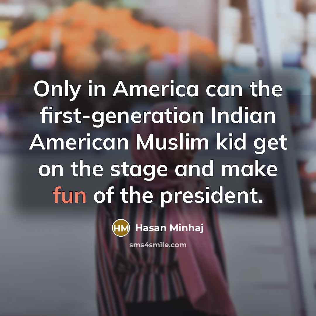 “Only in America can the first-generation Indian American Muslim kid…” quote by Hasan Minhaj