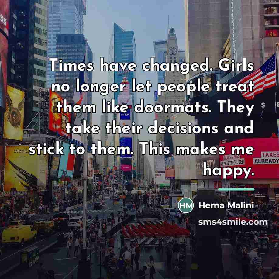 “Times have changed. Girls no longer let people treat them…” quote by Hema Malini