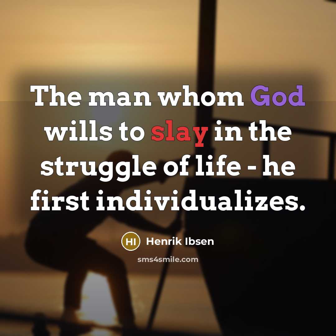 “The man whom God wills to slay in the struggle…” quote by Henrik Ibsen