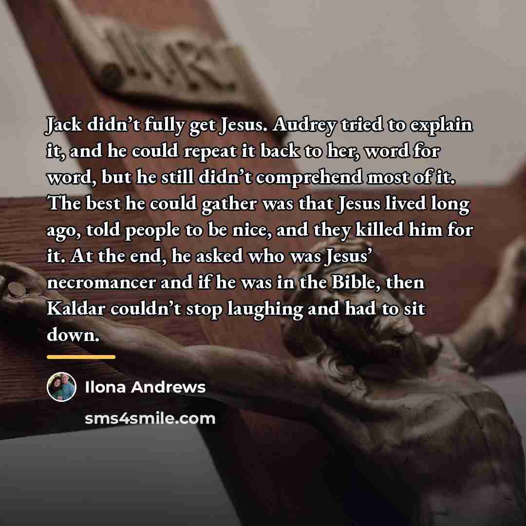 “Jack didn’t fully get Jesus. Audrey tried to explain it,…” quote by Ilona Andrews