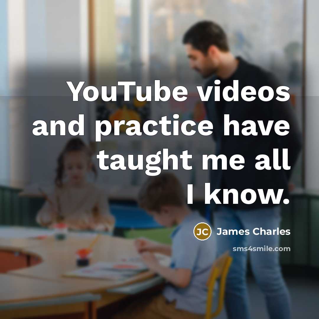 “YouTube videos and practice have taught me all I know.…” quote by James Charles