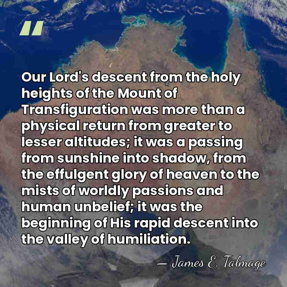 Our Lord's descent from the holy heights of the Mount of Transfiguration&hellip; - James E. Talmage