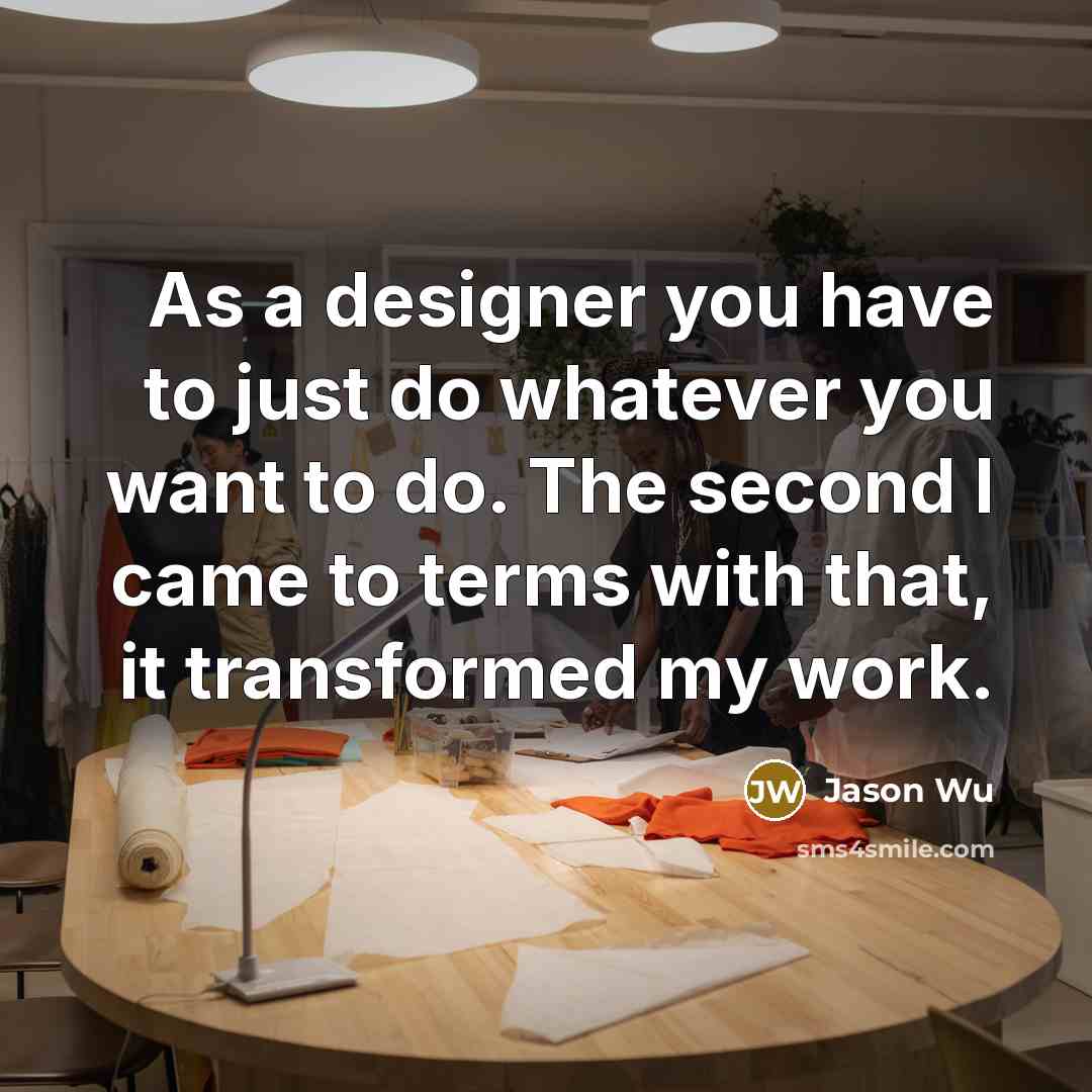 “As a designer you have to just do whatever you…” quote by Jason Wu