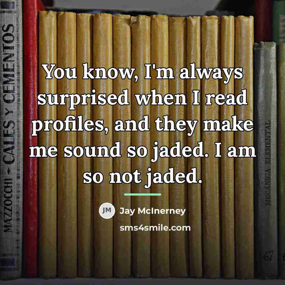 “You know, I'm always surprised when I read profiles, and…” quote by Jay McInerney