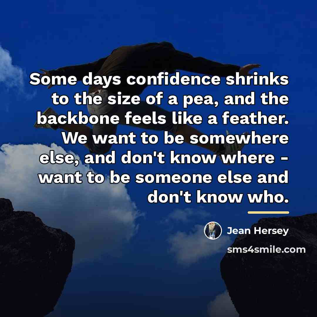 “Some days confidence shrinks to the size of a pea,…” quote by Jean Hersey