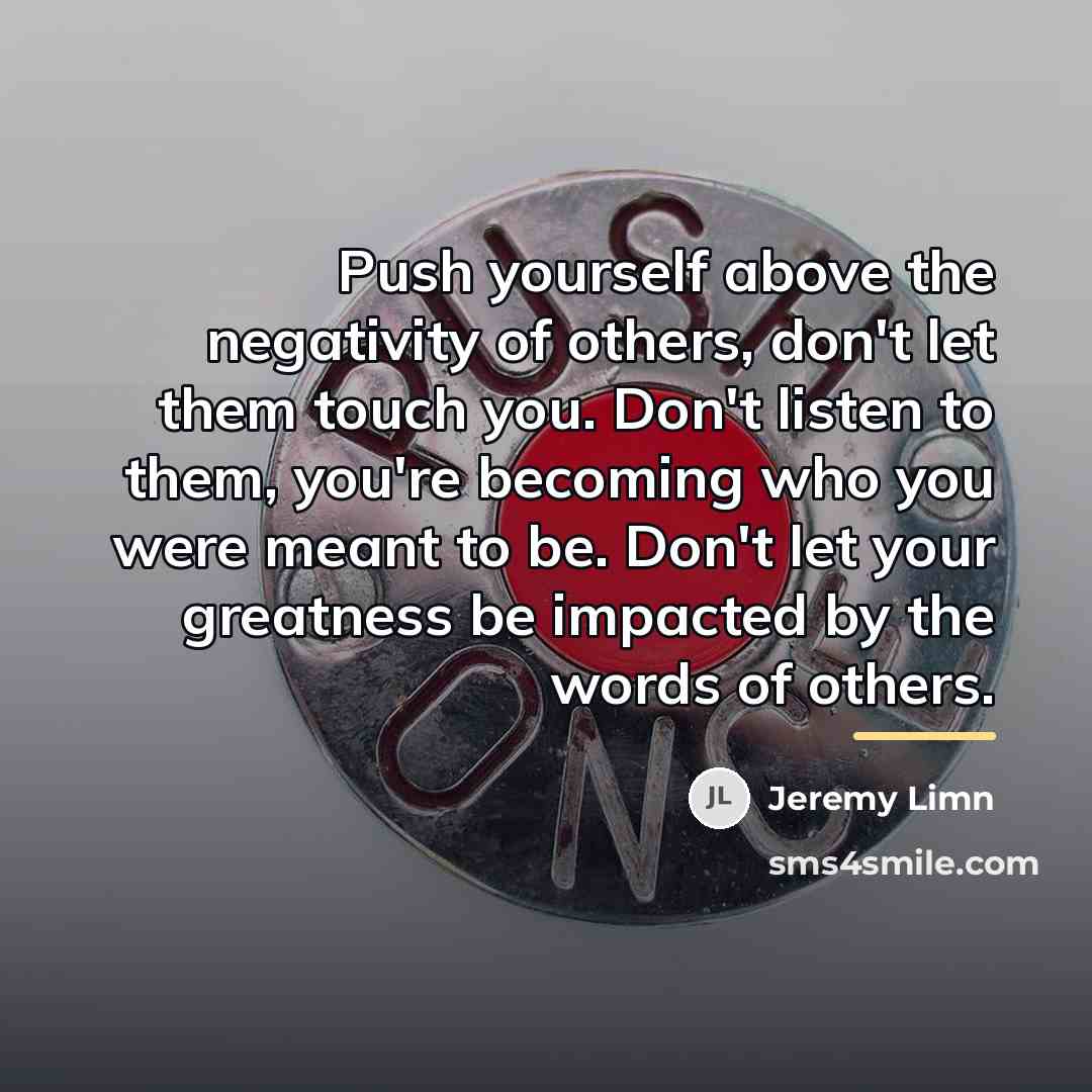“Push yourself above the negativity of others, don't let them…” quote by Jeremy Limn