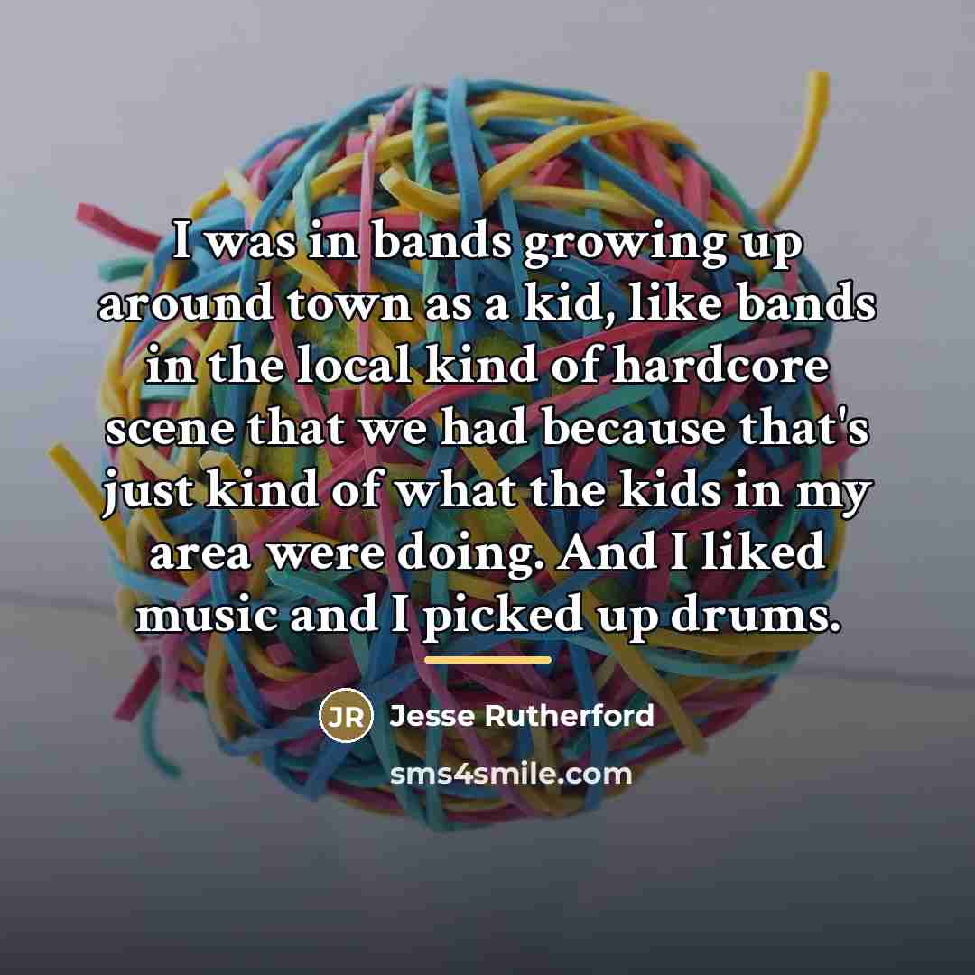 “I was in bands growing up around town as a…” quote by Jesse Rutherford