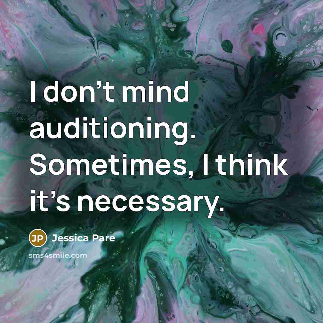 “I don't mind auditioning. Sometimes, I think it's necessary.…” quote by Jessica Pare