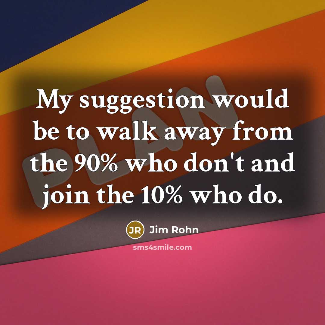 “My suggestion would be to walk away from the 90%…” quote by Jim Rohn