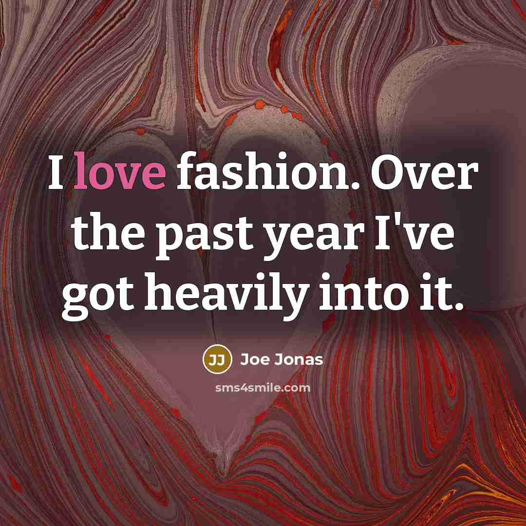 “I love fashion. Over the past year I've got heavily…” quote by Joe Jonas